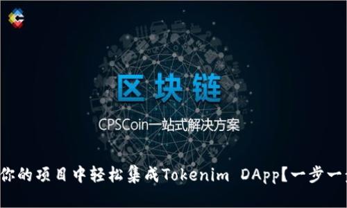 如何在你的项目中轻松集成Tokenim DApp？一步一步教你！