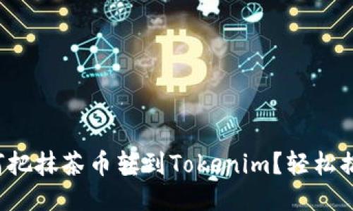 如何把抹茶币转到Tokenim？轻松搞定！