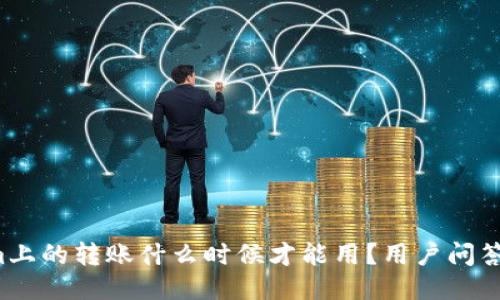 Tokenim上的转账什么时候才能用？用户问答大揭秘！