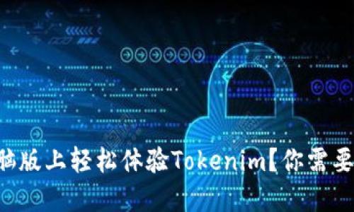 想要在电脑版上轻松体验Tokenim？你需要了解这些！