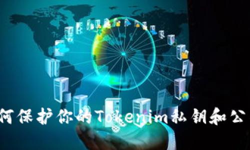 如何保护你的Tokenim私钥和公钥？