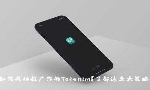 如何成功推广你的Tokenim？了解这五大策略！