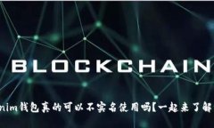 Tokenim钱包真的可以不实名使用吗？一起来了解一