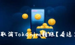如何快速取消Tokenim转账？看这里就够了！