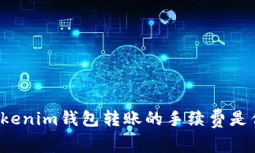 为什么使用Tokenim钱包转账的手续费是你必须了解的？