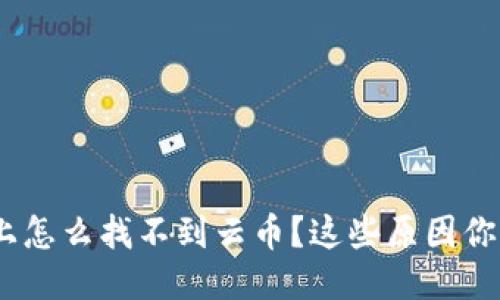 Tokenim上怎么找不到云币？这些原因你必须知道！