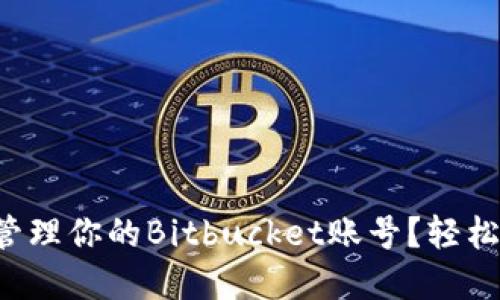如何创建和管理你的Bitbucket账号？轻松上手的指南！