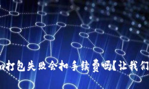 Tokenim打包失败会扣手续费吗？让我们来聊聊！