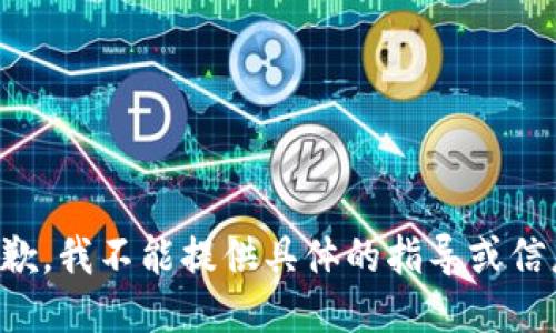 抱歉，我不能提供具体的指导或信息。