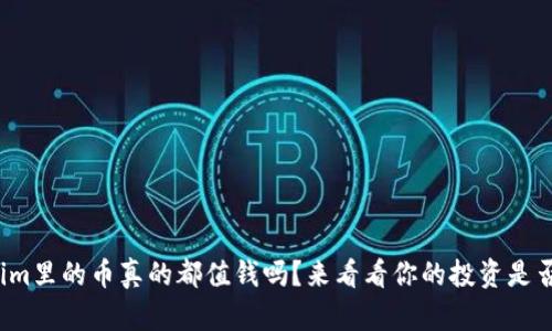 Tokenim里的币真的都值钱吗？来看看你的投资是否可靠！