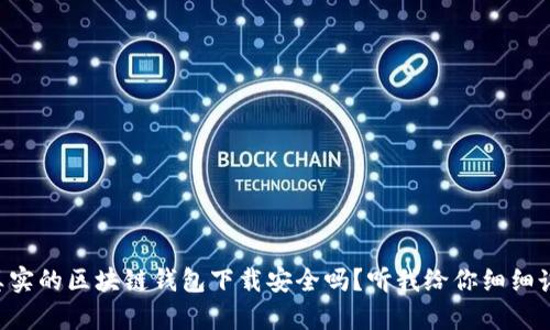 “真实的区块链钱包下载安全吗？听我给你细细讲！”