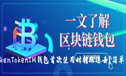 怎么在TokenTokenIM钱包首次使用时转账进去？简单步骤教你！