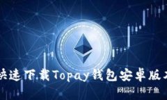 想知道如何快速下载Topay钱包安卓版本？看看这里