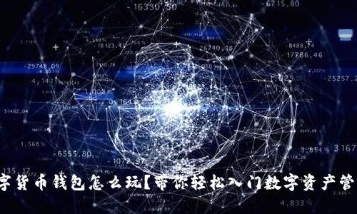 数字货币钱包怎么玩？带你轻松入门数字资产管理！