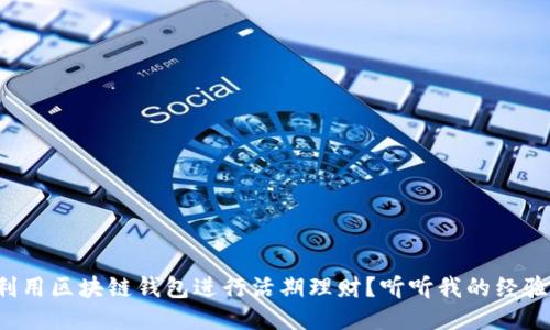 如何利用区块链钱包进行活期理财？听听我的经验分享！