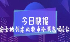 想知道如何安全地创建比特币冷钱包吗？让我们