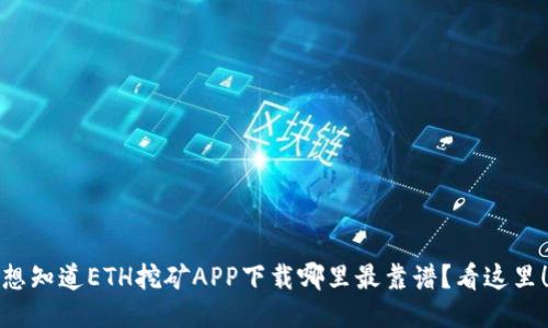 想知道ETH挖矿APP下载哪里最靠谱？看这里！