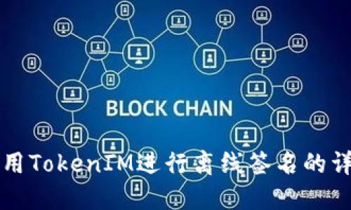 如何使用TokenIM进行离线签名的详细指南