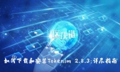 如何下载和安装Tokenim 2.8.3：详尽指南