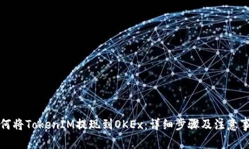如何将TokenIM提现到OKEx：详细步骤及注意事项
