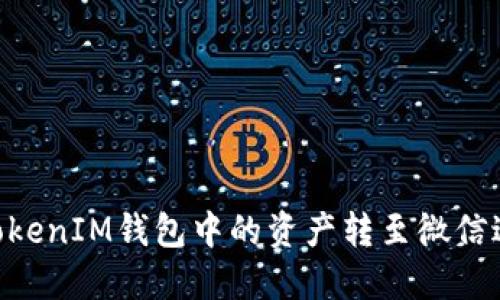 如何将TokenTokenIM钱包中的资产转至微信进行交易与使用