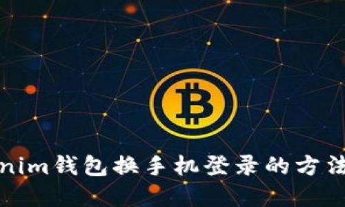Tokenim钱包换手机登录的方法详解