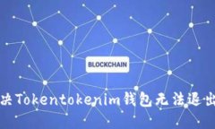 如何解决Tokentokenim钱包无法退出的问题