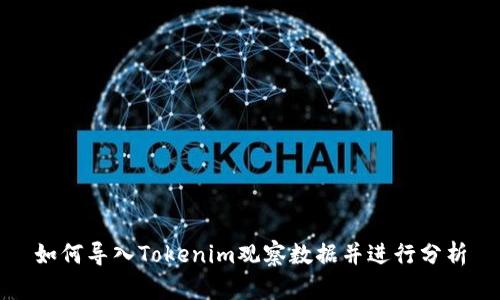 如何导入Tokenim观察数据并进行分析