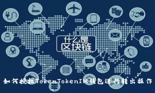 如何授权TokenTokenIM钱包进行转出操作
