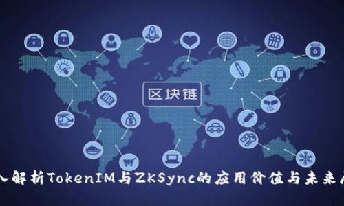 深入解析TokenIM与ZKSync的应用价值与未来展望