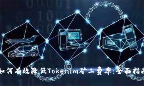 如何有效降低Tokenim矿工费率：全面指南