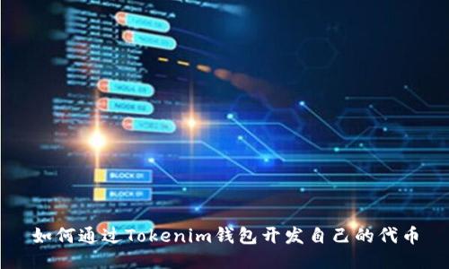 如何通过Tokenim钱包开发自己的代币
