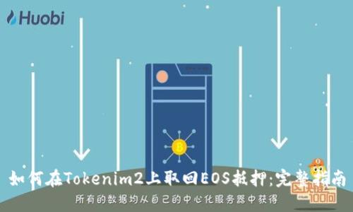 如何在Tokenim2上取回EOS抵押：完整指南