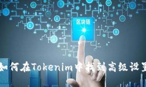 如何在Tokenim中找到高级设置