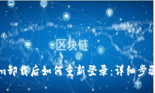 Tokenim卸载后如何重新登录：详细步骤与指南