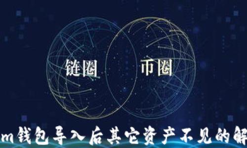 
Tokenim钱包导入后其它资产不见的解决方法