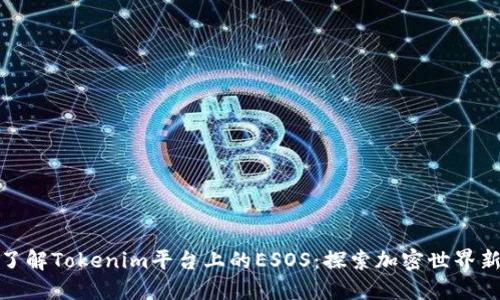 深入了解Tokenim平台上的ESOS：探索加密世界新机遇