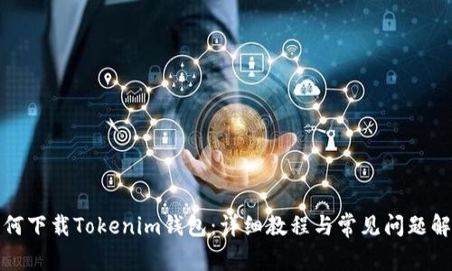 如何下载Tokenim钱包：详细教程与常见问题解答