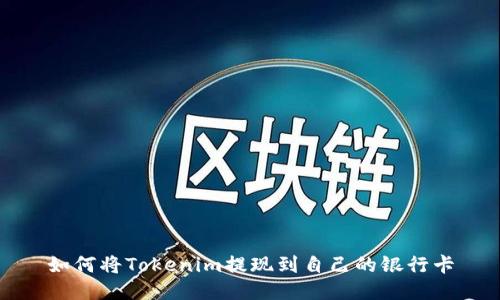 如何将Tokenim提现到自己的银行卡