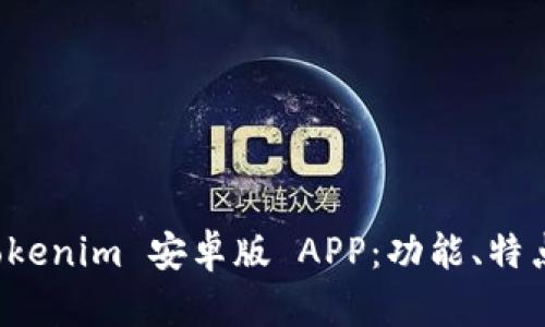 全面解析 Tokenim 安卓版 APP：功能、特点及使用技巧