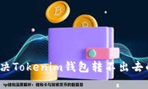 如何解决Tokenim钱包转不出去的问题？