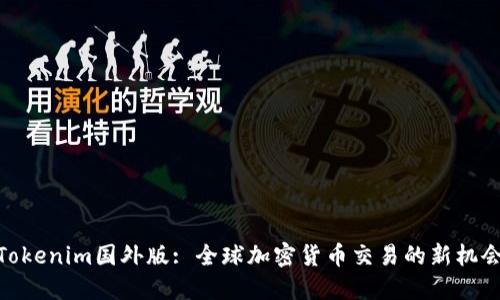Tokenim国外版: 全球加密货币交易的新机会